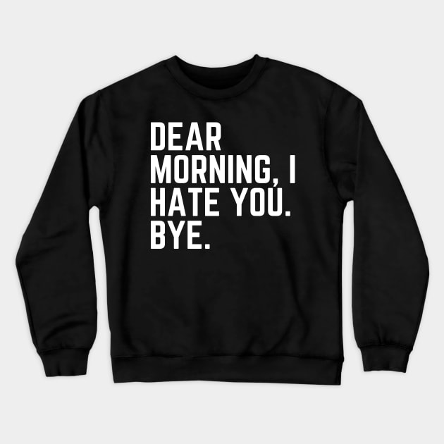 Dear Morning I Hate You Bye - I Hate Mornings I'd Rather Be Sleeping Tired AF Do Not Disturb I Need a Nap Lover Lazy Funny Nap Quote Sleep Lover Nap Quote Sleep Lover Gift Crewneck Sweatshirt by ballhard